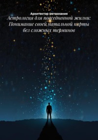 Астрология для повседневной жизни: Понимание своей натальной карты без сложных терминов