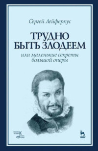 Трудно быть злодеем, или Маленькие секреты большой оперы. Учебное пособие. 2-е издание, стереотипное