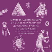 Мифы Западной Сибири. От Оби и Алтайских гор до Старика-филина и Золотой бабы