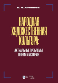 Народная художественная культура. Актуальные проблемы теории и истории. Учебник для вузов. 2-е издание, исправленное и дополненное