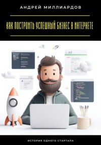 Как построить успешный бизнес в интернете. История одного стартапа