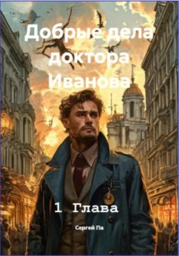 Добрые дела доктора Иванова. 1 глава