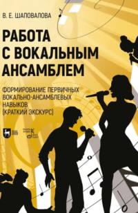 Работа с вокальным ансамблем. Формирование первичных вокально-ансамблевых навыков (краткий экскурс). Учебно-методическое пособие. 2-е издание, стереотипное