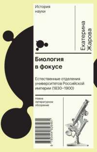 Биология в фокусе. Естественные отделения университетов Российской империи (1830–1900)
