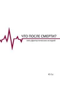 Что после смерти? Пять фантастических историй