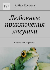 Любовные приключения лягушки. Сказка для взрослых