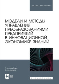 Модели и методы управления преобразованиями предприятий в инновационной экономике знаний. Учебное пособие для вузов