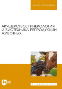 Акушерство, гинекология и биотехника репродукции животных. Учебник для вузов. 14-е издание, стереотипное