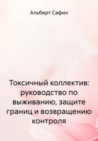 Токсичный коллектив: руководство по выживанию, защите границ и возвращению контроля