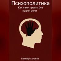 Психополитика: Как нами правят без нашей воли