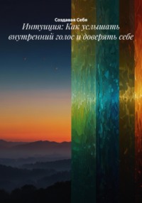 Интуиция: Как услышать внутренний голос и доверять себе