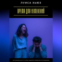 Время для изменений. Как избавиться от старых моделей поведения в отношениях