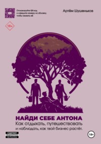 Найди себе Антона: как отдыхать, путешествовать и наблюдать, как твой бизнес растет