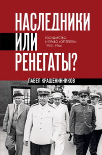 Наследники или ренегаты. Государство и право «оттепели» 1953-1964
