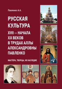 Русская культура XVII – начала XX веков в трудах Аллы Александровны Павленко (Мастера, Творцы, их Наследие)