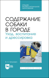 Содержание собаки в городе. Уход, воспитание и дрессировка. Учебное пособие для СПОяё. 2-е издание, стереотипное