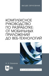 Комплексное руководство по разработке: от мобильных приложений до веб-технологий. Учебное пособие для вузов. 2-е издание, стереотипное
