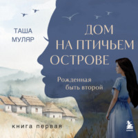 Дом на птичьем острове. Книга первая: Рожденная быть второй