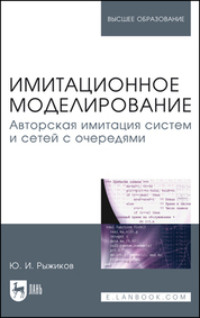 Имитационное моделирование. Авторская имитация систем и сетей с очередями. Учебное пособие для вузов. 2-е издание, стереотипное