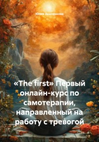 «The first» Первый онлайн-курс по самотерапии, направленный на работу с тревогой