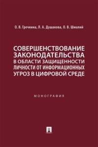 Совершенствование законодательства в области защищенности личности от информационных угроз в цифровой среде. Монография