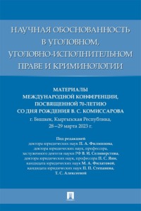 Научная обоснованность в уголовном, уголовно-исполнительном праве и криминологии. Материалы Международной конференции