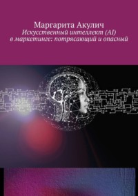 Искусственный интеллект (AI) в маркетинге: потрясающий и опасный