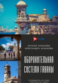 Куба. Оборонительная система Гаваны. Путеводитель из серии «Прогулки по Гаване»
