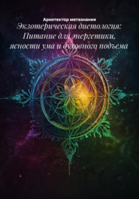 Экзотерическая диетология: Питание для энергетики, ясности ума и духовного подъема