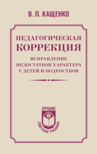 Педагогическая коррекция. Исправление недостатков характера у детей и подростков