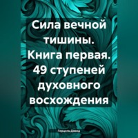 Сила вечной Тишины. Книга первая. 49 ступеней духовного восхождения