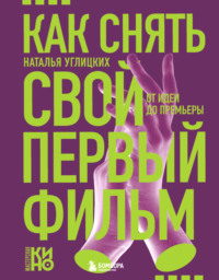 Как снять свой первый фильм. От идеи до премьеры
