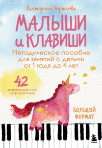 Малыши и клавиши. Методическое пособие для занятий с детьми от 1 года до 4 лет. 42 развивающие игры на фортепиано