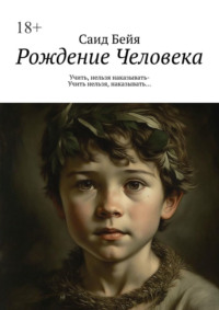 Рождение Человека. Учить, нельзя наказывать – учить нельзя, наказывать…