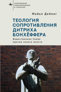 Теология сопротивления Дитриха Бонхёффера. Божественное Слово против колеса власти