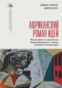 Африканский роман идей. Философия и идеология индивидуализма в эпоху мировой литературы