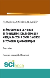 Геймификация обучения и повышение квалификации специалистов в сфере закупок в условиях цифровизации. (Аспирантура, Бакалавриат, Магистратура). Монография.