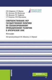 Совершенствование мер государственной политики по сбалансированному промышленному развитию в арктической зоне. (Аспирантура, Магистратура). Монография.