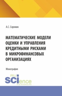 Математические модели оценки и управления кредитными рисками в микрофинансовых организациях. (Аспирантура, Магистратура). Монография.