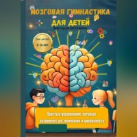 Мозговая гимнастика для детей Простые упражнения, которые развивают ум, внимание и уверенность
