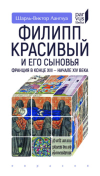 Филипп Красивый и его сыновья. Франция в конце XIII – начале XIV века