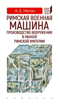Римская военная машина. Производство вооружения в ранней Римской империи