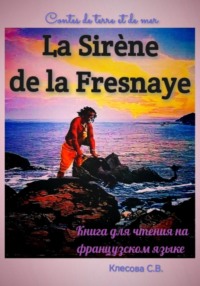 La Sirène de la Fresnaye. Contes de terre et de mer. Книга для чтения на французском языке.