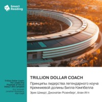 Trillion Dollar Coach. Принципы лидерства легендарного коуча Кремниевой долины Билла Кэмпбелла. Эрик Шмидт, Джонатан Розенберг, Алан Игл. Саммари