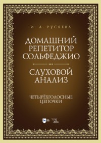 Домашний репетитор сольфеджио. Слуховой анализ. Четырёхголосные цепочки. Учебно-методическое пособие. 3-е издание, стереотипное