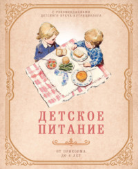 Детское питание от прикорма до 6 лет. С рекомендациями детского врача-нутрициолога