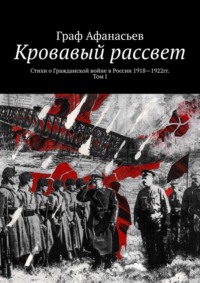Кровавый рассвет. Стихи о Гражданской войне в России 1918—1922гг. Том I