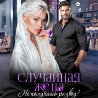 Случайная жена. Не получишь развод!