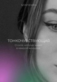 Тонкочувствующая. О силе, которая живет в каждой женщине.