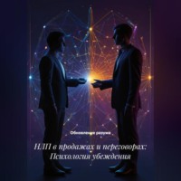 НЛП в продажах и переговорах: Психология убеждения